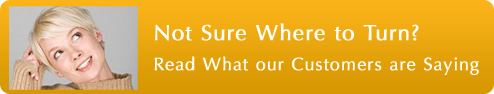 Not Sure Where to Turn?  Hear what our customers are saying.